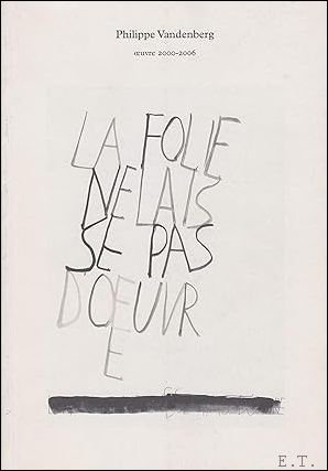 Philippe Vandenberg. Oeuvre 2000-2006: La Folie Ne Laisse Pas D'oeuvre …