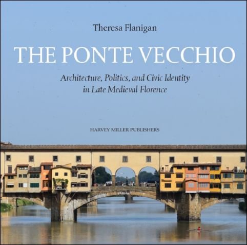 Ponte Vecchio. Architecture, Politics, and Civic Identity in Late Medieval …