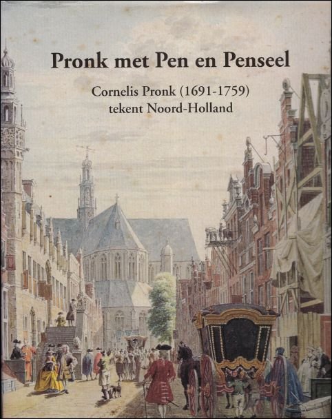 Pronk met pen en penseel Cornelis Pronk (1691-1759) tekent Noord-Holland
