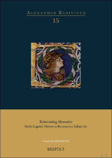 Reinventing Alexander. Myth, Legend, History in Renaissance Italian Art