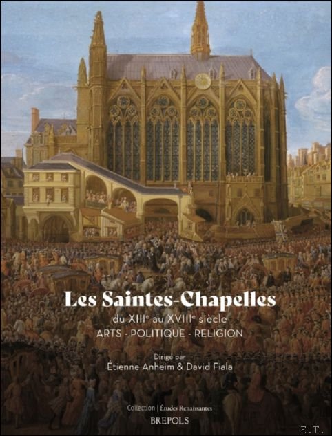 Saintes-Chapelles du XIIIe au XVIIIe si cle. Arts - Politique …