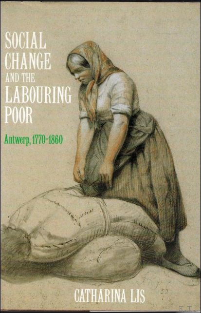 SOCIAL CHANGE AND THE LABOURING POOR. Antwerp, 1770 - 1860.