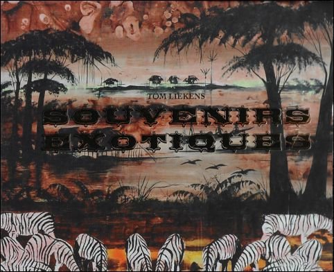 SOUVENIRS EXOTIQUES - TOM LIEKENS Schilderijen/ Paintings 1999-2005
