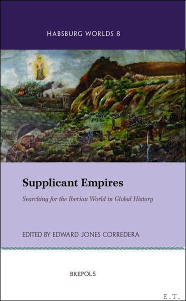 Supplicant Empires Searching for the Iberian World in Global History