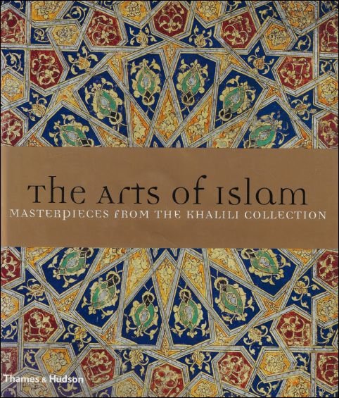 THE ARTS OF ISLAM : Masterpieces from the Khalili Collection
