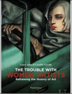 THE TROUBLE WITH WOMEN ARTISTS, Reframing the History of Art