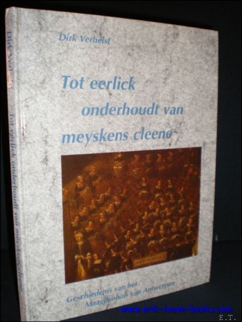 TOT EERLICK ONDERHOUDT VAN MEYSKENS CLEENE. GESCHIEDENIS VAN HET MAAGDENHUIS …