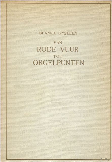VAN RODE VUUR TOT ORGELPUNTEN.