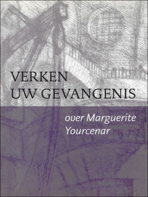 Verken uw gevangenis: over Marguerite Yourcenar,