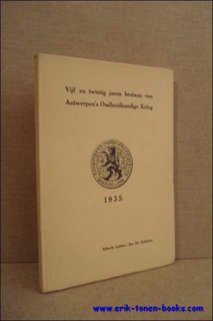 VIJF EN TWINTIG JAREN BESTAAN VAN ANTWERPEN'S OUDHEIDKUNDIGE KRING,