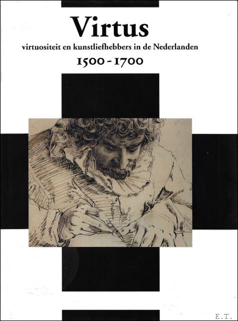 Virtus, virtuositeit en kunstliefhebbers in de Nederlanden 1500-1700 virute, virtuosity …