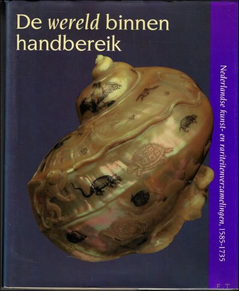 wereld binnen handbereik Nederlandse kunst-en rariteitenverzamelingen, 1585-1735