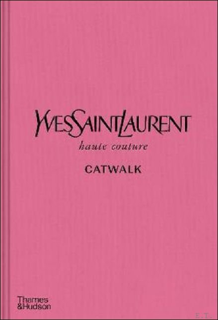 Yves Saint Laurent Catwalk The Complete Haute Couture Collections 1962-2002