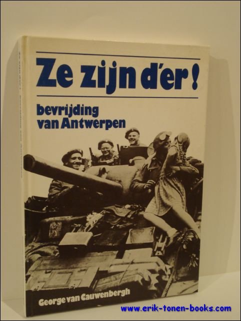 Ze zijn d'er ! September 1944, bevrijding van Antwerpen,- ze …
