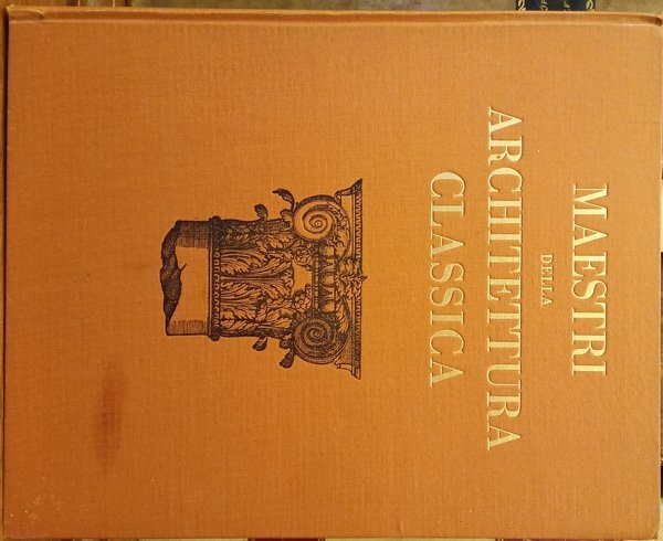 I maestri della architettura classica da Vitruvio allo Scamozzi con …