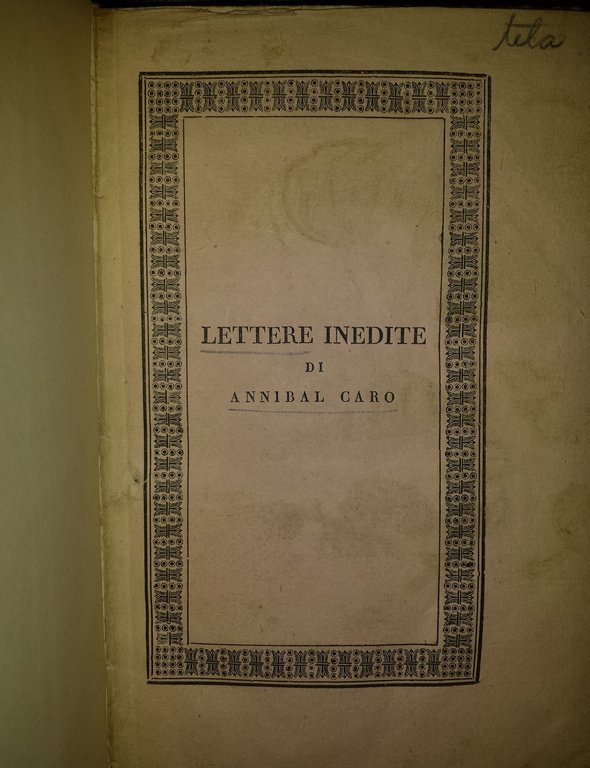 Lettere inedite di Annibal Caro con annotazioni di Pietro Mazzucchelli …