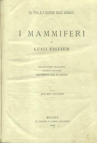 I MAMMIFERI. Traduzione italiana autorizzata dall'Autore con numerose aggiunte e …