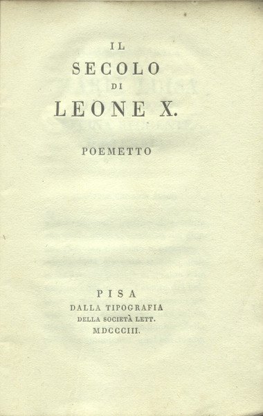 IL SECOLO DI LEONE X. Poemetto. Pel solenne triennale concorso …