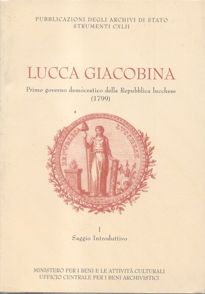 LUCCA GIACOBINA. Primo governo democratico della Repubblica lucchese, 1799.