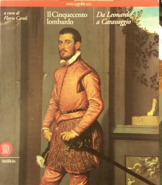 IL CINQUECENTO LOMBARDO. DA LEONARDO A CARAVAGGIO. Catalogo della Mostra …