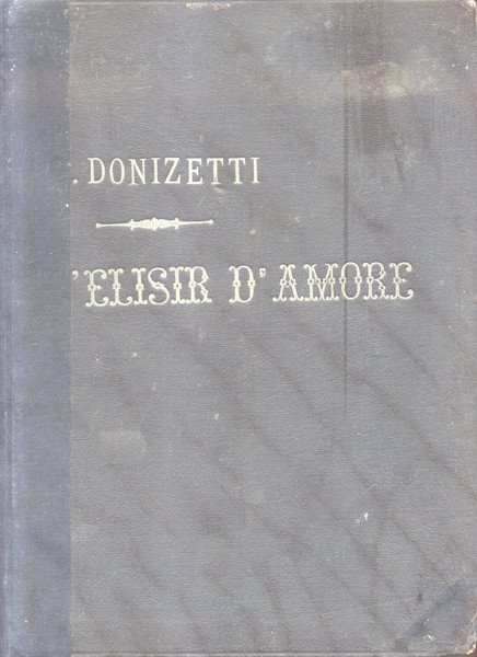 L'ELISIR D'AMORE (1832). Melodramma in due Atti di Felice Romani. …