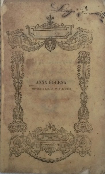 ANNA BOLENA (1830). Libretto d'opera. Tragedia lirica in tre atti …