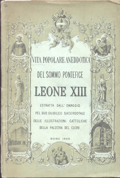 VITA POPOLARE ANEDDOTICA DEL SOMMO PONTEFICE LEONE XIII. Estratta dall'omaggio …