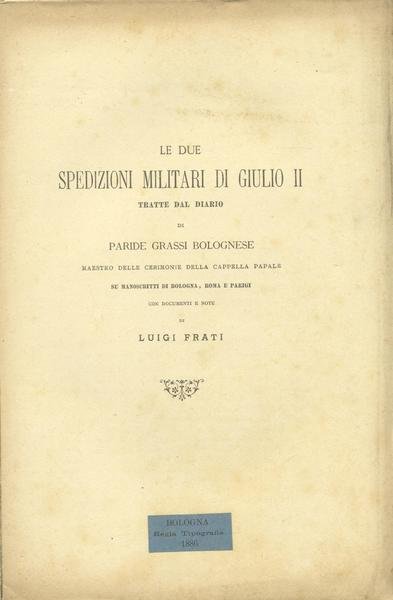 LE DUE SPEDIZIONI MILITARI DI GIULIO II. Tratte dal diario …