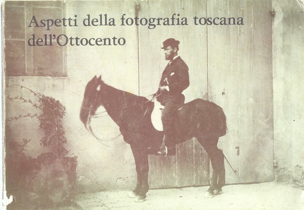 ASPETTI DELLA FOTOGRAFIA TOSCANA DELL'OTTOCENTO. Catalogo della mostra. Firenze, 1976.