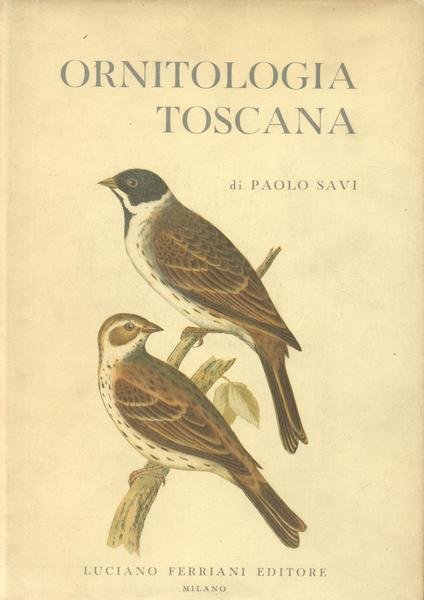 ORNITOLOGIA TOSCANA. Ossia Descrizione e storia degli uccelli che trovansi …
