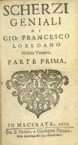 SCHERZI GENIALI. Di Gio. Francesco Loredano Nobile Veneto.