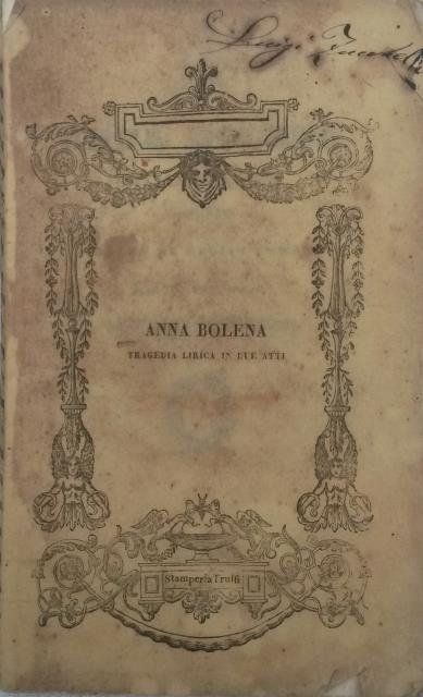 ANNA BOLENA (1830). Libretto d'opera. Tragedia lirica in tre atti …