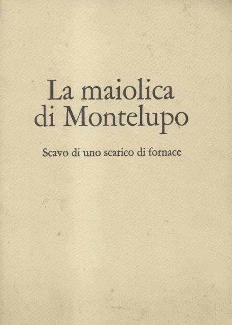 LA MAIOLICA DI MONTELUPO. Scavo di uno scarico di fornace. …