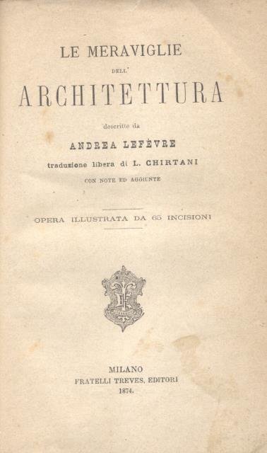 LE MERAVIGLIE DELL'ARCHITETTURA. Traduzione libera di L.Chirtani con note ed …