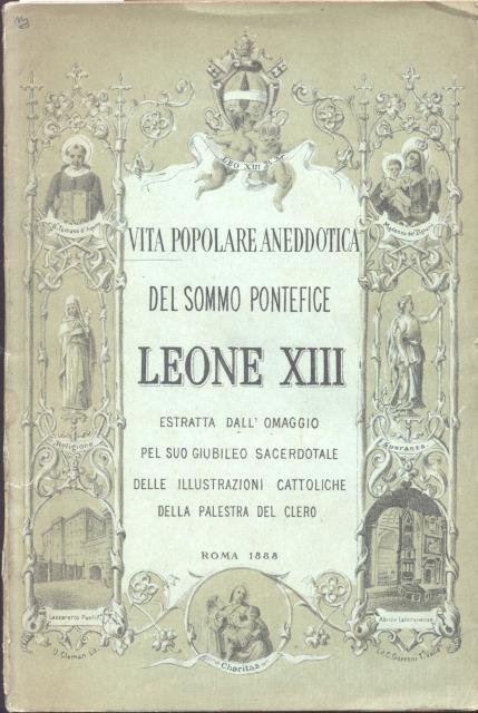 VITA POPOLARE ANEDDOTICA DEL SOMMO PONTEFICE LEONE XIII. Estratta dall'omaggio …