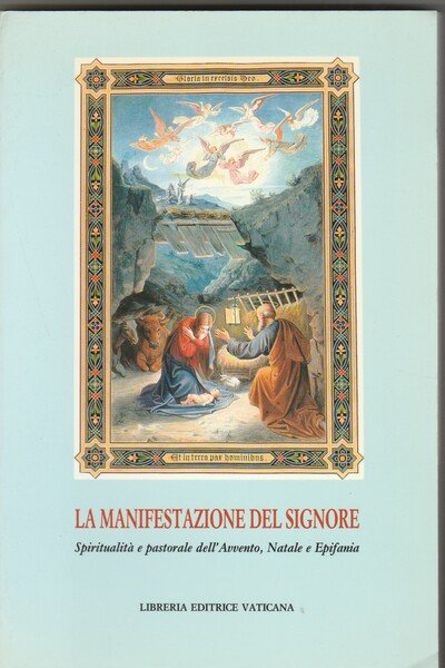 La manifestazione del Signore. Spiritualità e pastorale dell'Avvento, Natale e …