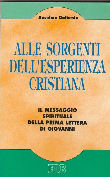Alle sorgenti dell'esperienza cristiana. Il messaggio spirituale della prima lettera …