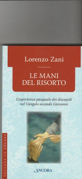 Le mani del risorto. L'esperienza pasquale dei discepoli nel Vangelo …