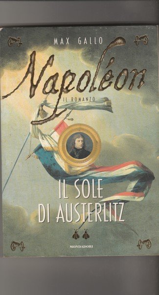 Napoléon. Il romanzo. Il sole di Austerlitz.