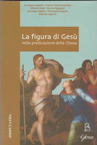 La figura di Gesù nella predicazione della Chiesa. Collana "Disputatio".