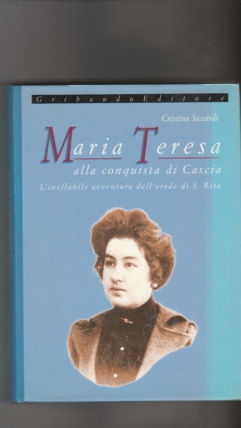 Maria Teresa alla conquista di Cascia. L'ineffabile avventura dell'erede di …