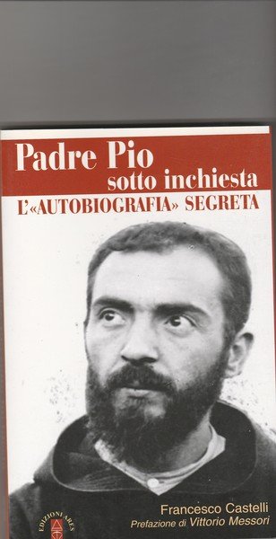 Padre Pio sotto inchiesta. L' "Autobiografia" segreta. Collana "Smeraldi".