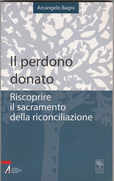 Il perdono donato. Riscoprire il sacramento della riconciliazione.