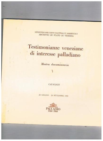 Testimonianze veneziane di interesse palladiano. Catalogo della mostra documentaria del …