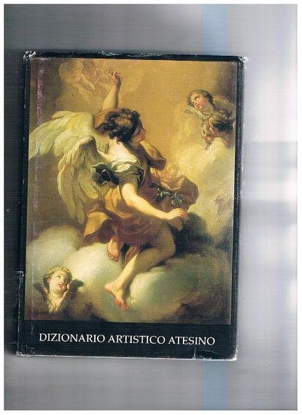 Dizionario biografico degli artisti atesini. Volume secondo testo e tavole. …