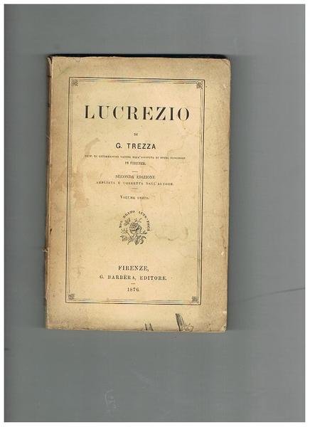 Lucrezio di G. Trezza prof. di letteratura latina nell'Istituto di Studi Superiori in Firenze. Seconda edizione ampliata e corretta dall'autore. Volume unico.