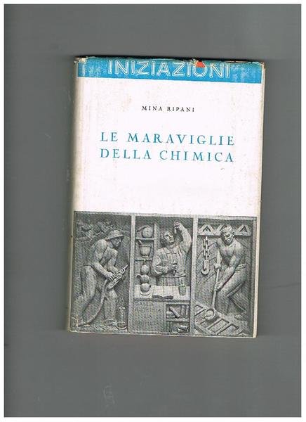 Le meraviglie della chimica. Coll. Iniziazioni.