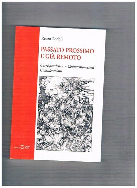 Passato prossimo e già remoto. Corrispondenze - Commemorazioni - Considerazioni.