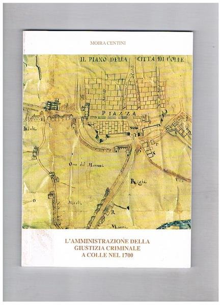 L'amministrazione della giustizia criminale a Colle nel 1700.