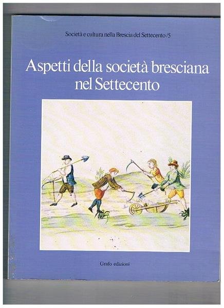 Aspetti della società bresciana nel settecento. Catalogo della mostra.